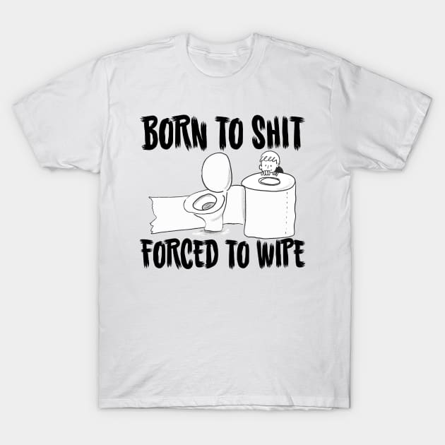 Born to Shit, Forced to Wipe Funny Meme T-Shirt by SHB-art